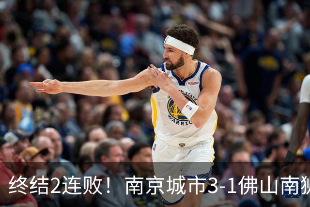 终结2连败！南京城市3-1佛山南狮 恩戈姆建功朱启文双响
