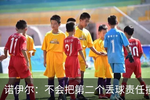 诺伊尔：不会把第二个丢球责任揽在自己身上 场地问题不是关键