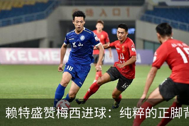 赖特盛赞梅西进球：纯粹的正脚背抽射，这就是对足球的绝对掌控