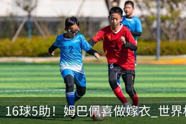 16球5助！姆巴佩喜做嫁衣 世界杯总参与进球升历史第二